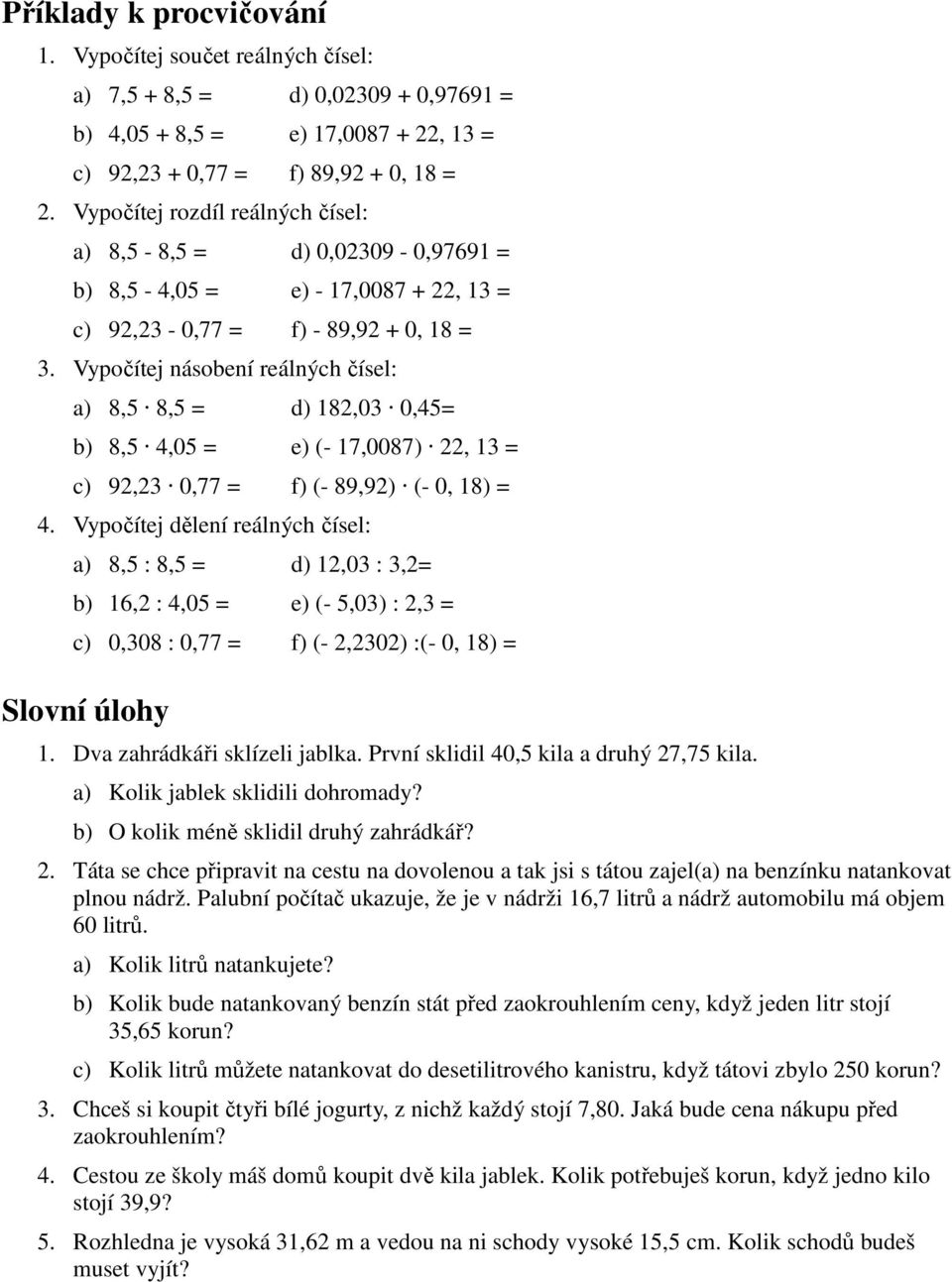 Vypočítej násobení reálných čísel: a) 8,5 8,5 = d) 182,03 0,45= b) 8,5 4,05 = e) (- 17,0087) 22, 13 = c) 92,23 0,77 = f) (- 89,92) (- 0, 18) = 4.