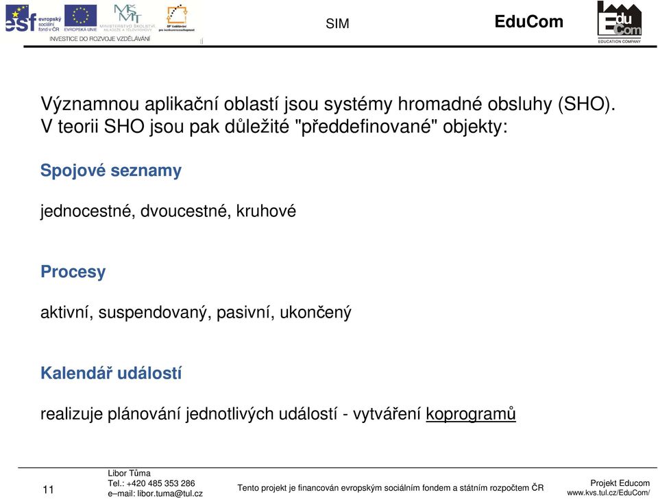 jednocestné, dvoucestné, kruhové Procesy aktivní, suspendovaný, pasivní,