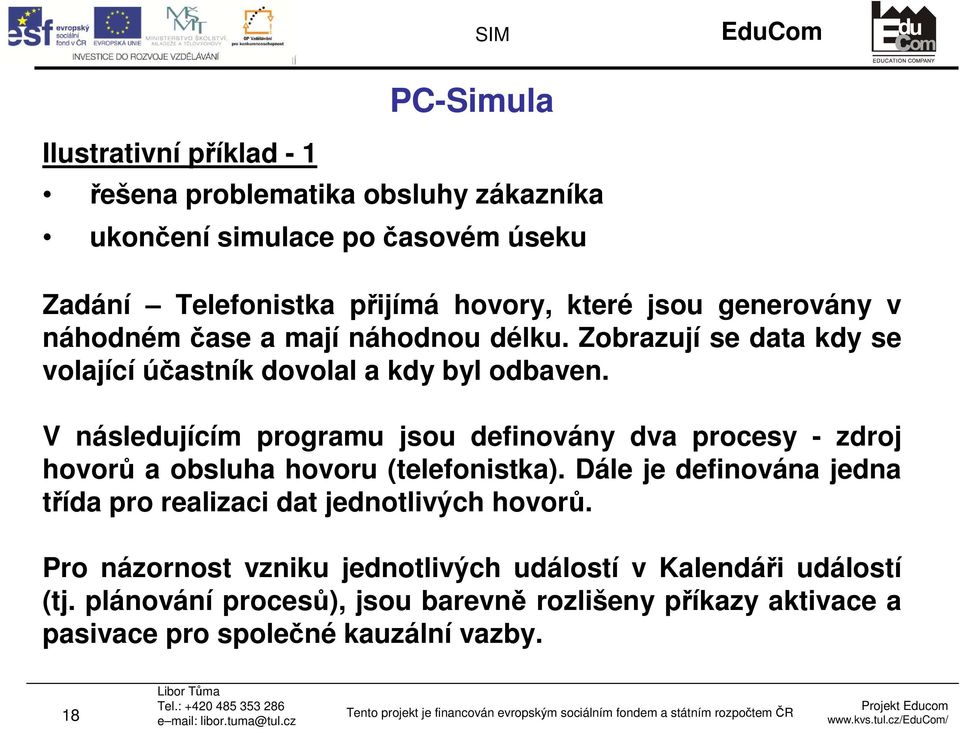 V následujícím programu jsou definovány dva procesy - zdroj hovorů a obsluha hovoru (telefonistka).