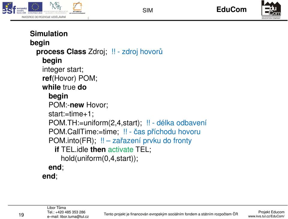 Hovor; start:=time+1; POM.TH:=uniform(2,4,start);!! - délka odbavení POM.