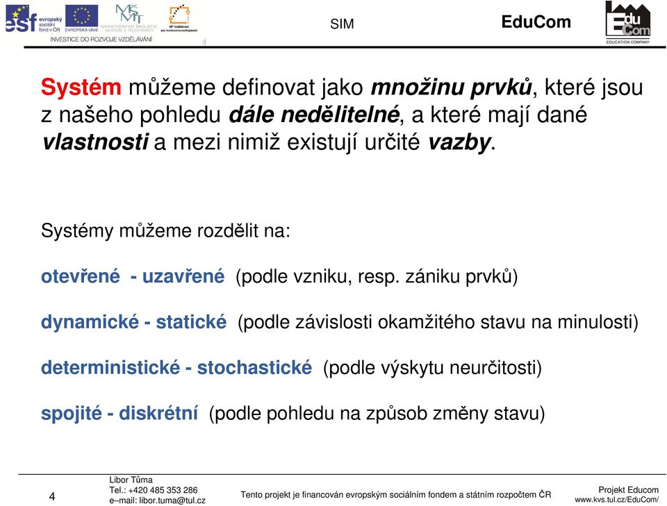 Systémy můžeme rozdělit na: otevřené - uzavřené (podle vzniku, resp.