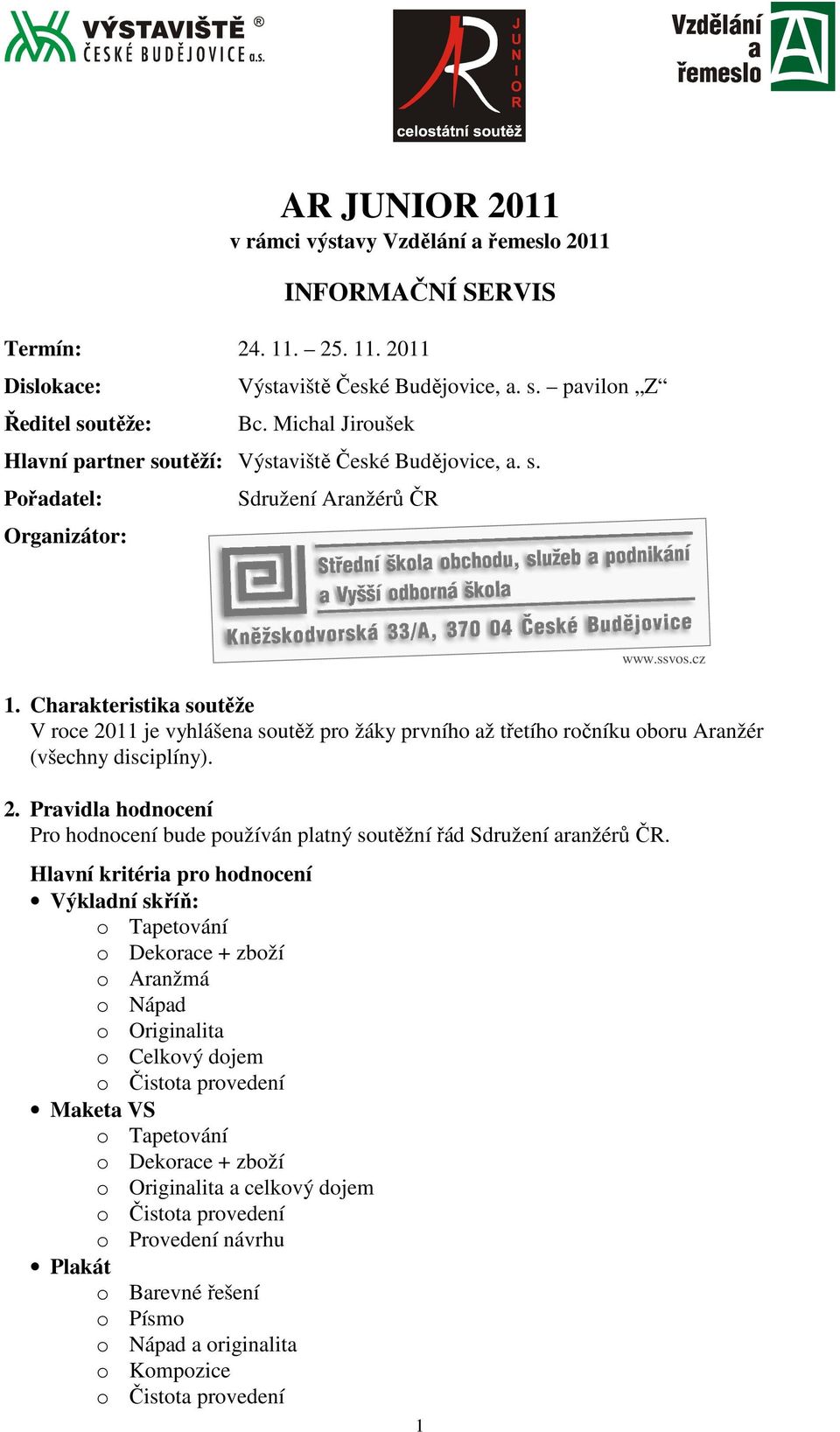 Charakteristika soutěže V roce 2011 je vyhlášena soutěž pro žáky prvního až třetího ročníku oboru Aranžér (všechny disciplíny). 2. Pravidla hodnocení Pro hodnocení bude používán platný soutěžní řád Sdružení aranžérů ČR.
