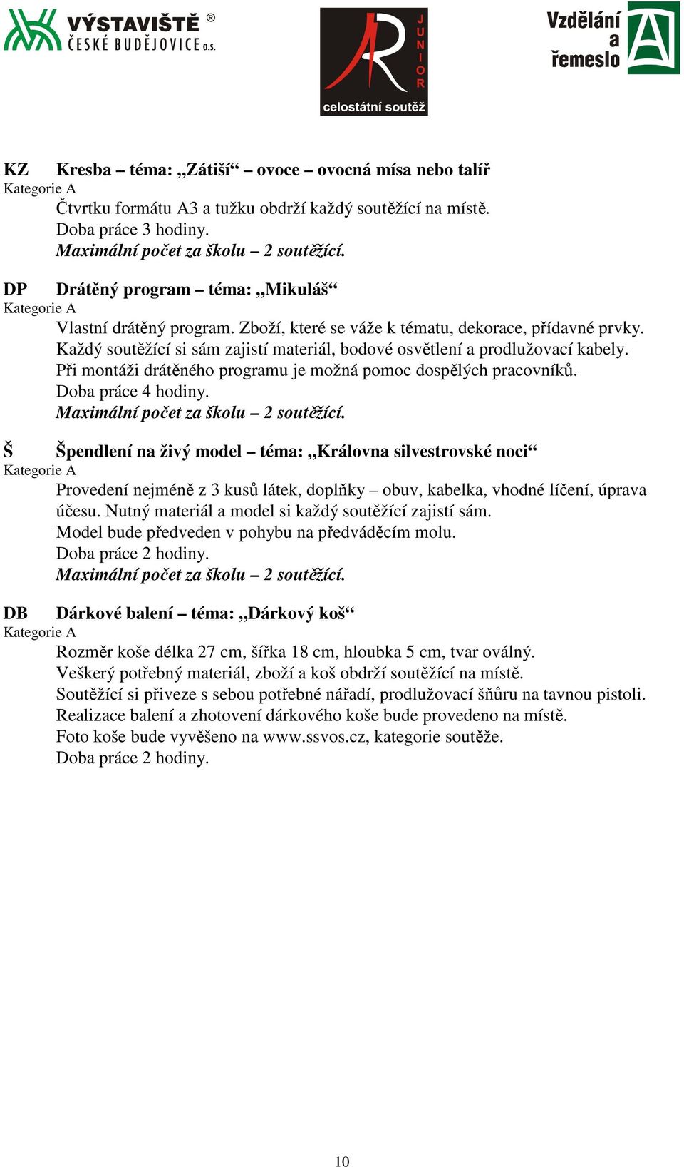 Při montáži drátěného programu je možná pomoc dospělých pracovníků. Doba práce 4 hodiny. Maximální počet za školu 2 soutěžící.