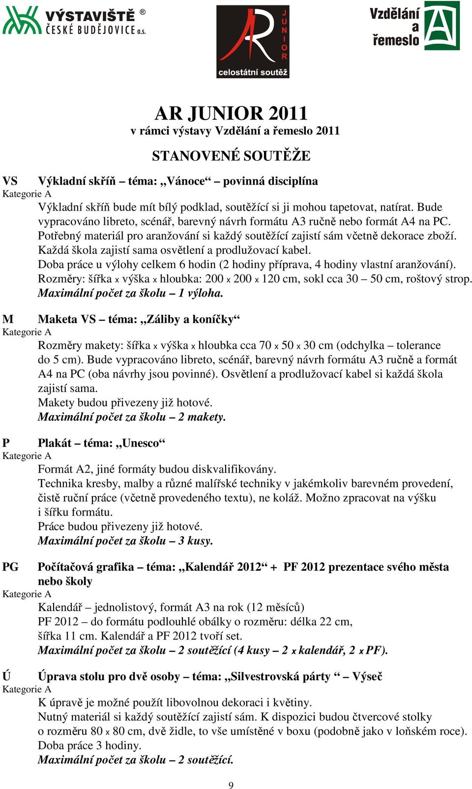 Každá škola zajistí sama osvětlení a prodlužovací kabel. Doba práce u výlohy celkem 6 hodin (2 hodiny příprava, 4 hodiny vlastní aranžování).