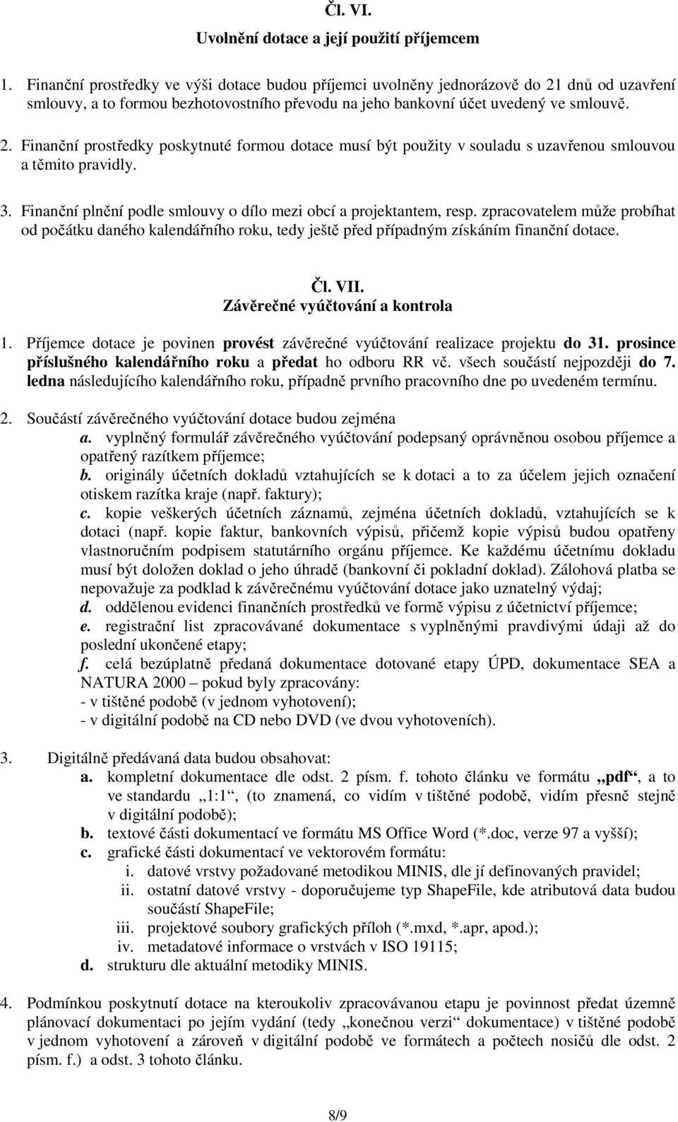 3. Finanční plnění podle smlouvy o dílo mezi obcí a projektantem, resp. zpracovatelem může probíhat od počátku daného kalendářního roku, tedy ještě před případným získáním finanční dotace. Čl. VII.