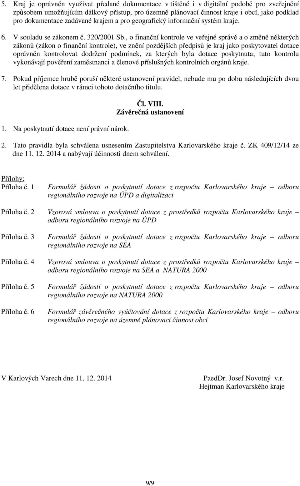 , o finanční kontrole ve veřejné správě a o změně některých zákonů (zákon o finanční kontrole), ve znění pozdějších předpisů je kraj jako poskytovatel dotace oprávněn kontrolovat dodržení podmínek,