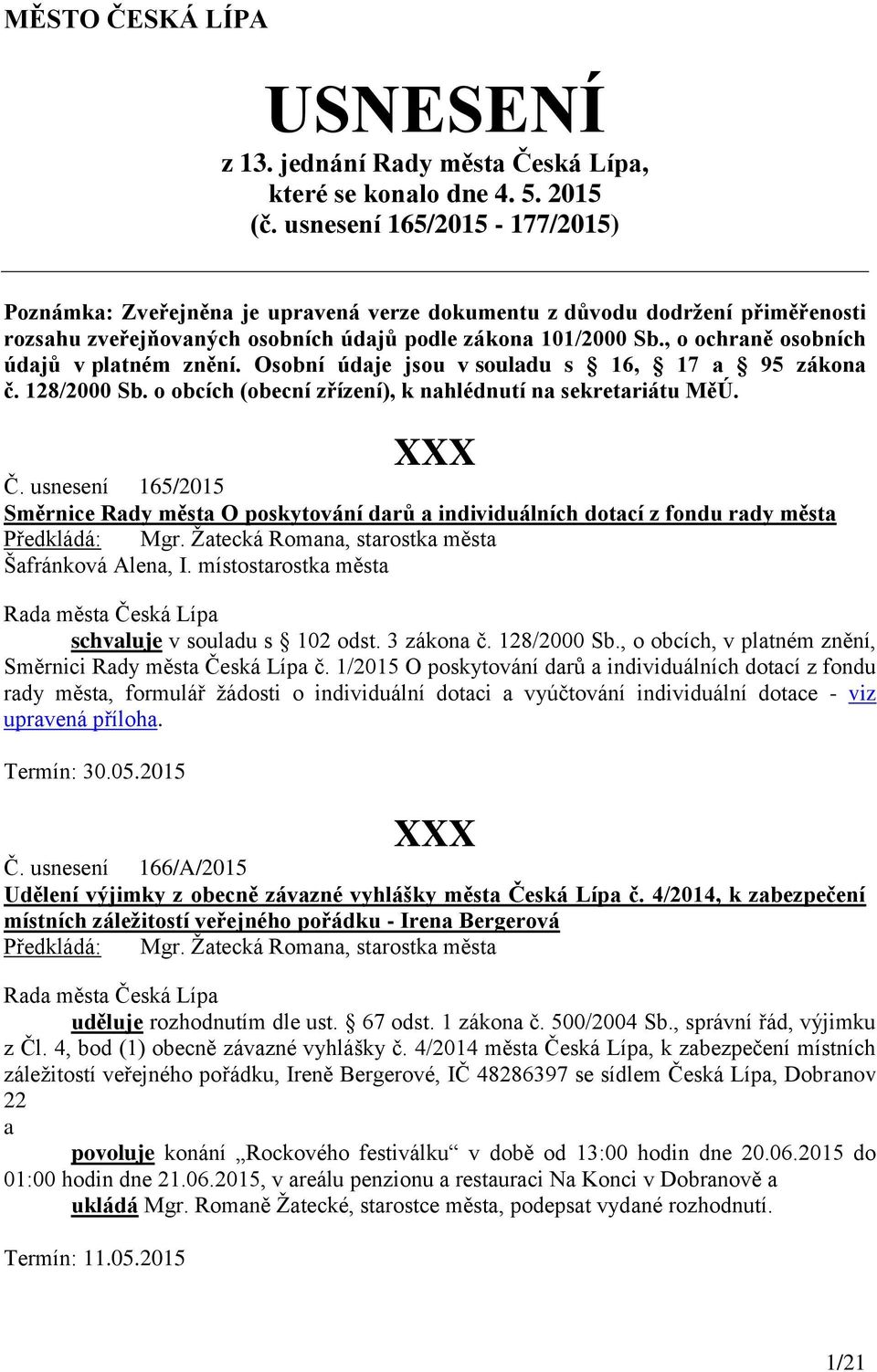 , o ochraně osobních údajů v platném znění. Osobní údaje jsou v souladu s 16, 17 a 95 zákona č. 128/2000 Sb. o obcích (obecní zřízení), k nahlédnutí na sekretariátu MěÚ. Č.