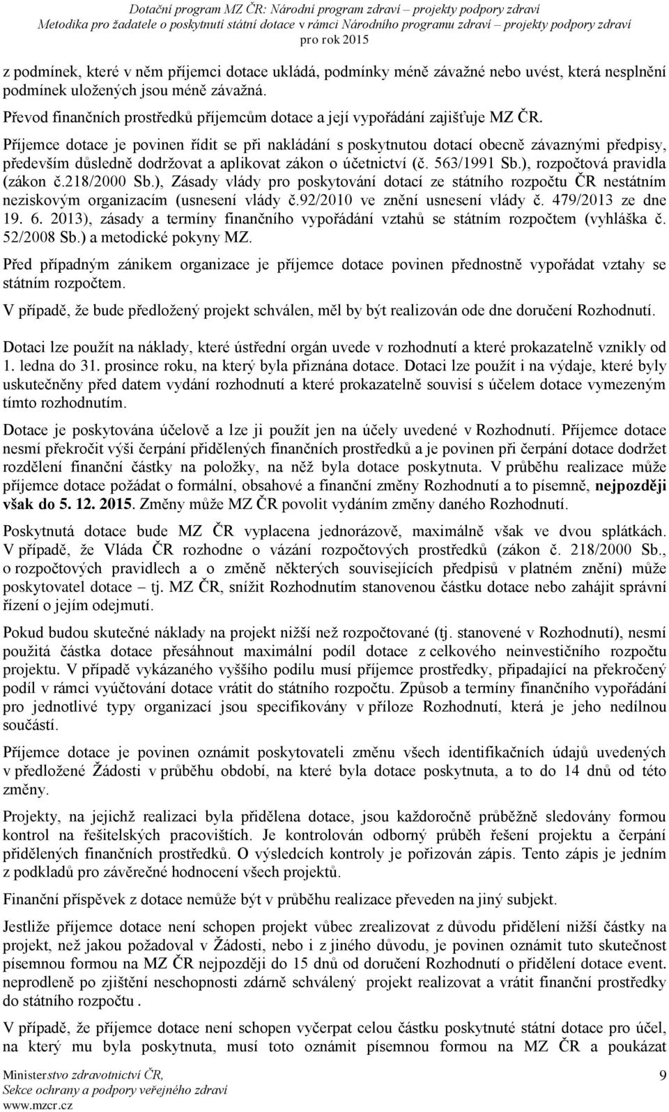 Příjemce dotace je povinen řídit se při nakládání s poskytnutou dotací obecně závaznými předpisy, především důsledně dodržovat a aplikovat zákon o účetnictví (č. 563/1991 Sb.