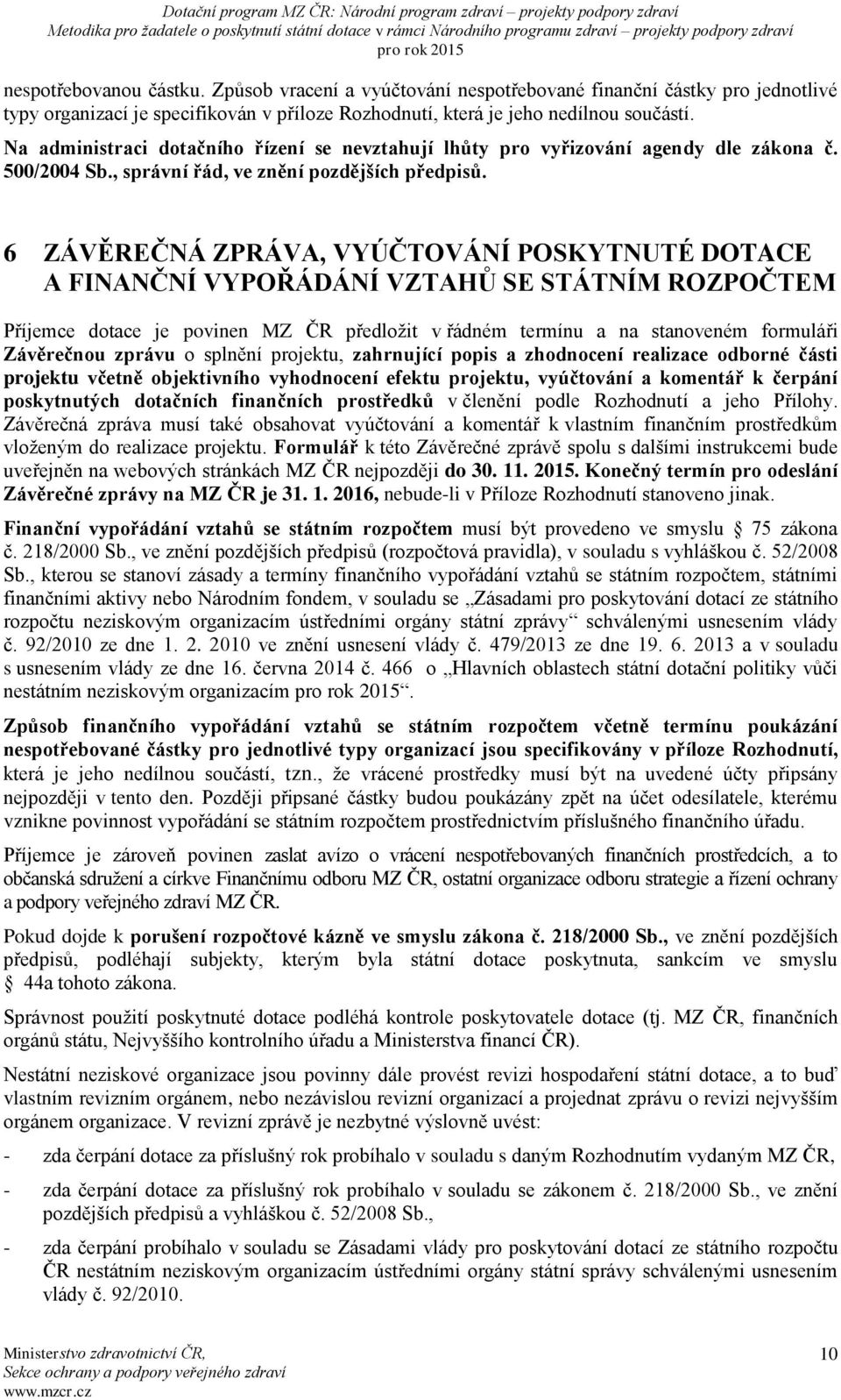 6 ZÁVĚREČNÁ ZPRÁVA, VYÚČTOVÁNÍ POSKYTNUTÉ DOTACE A FINANČNÍ VYPOŘÁDÁNÍ VZTAHŮ SE STÁTNÍM ROZPOČTEM Příjemce dotace je povinen MZ ČR předložit v řádném termínu a na stanoveném formuláři Závěrečnou