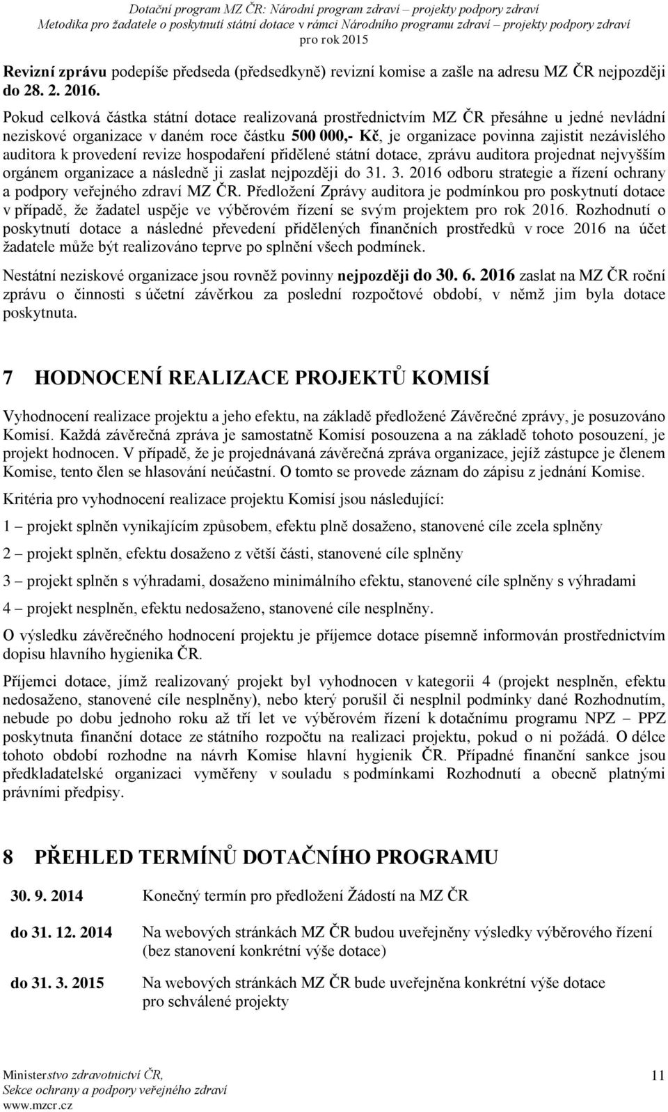 auditora k provedení revize hospodaření přidělené státní dotace, zprávu auditora projednat nejvyšším orgánem organizace a následně ji zaslat nejpozději do 31