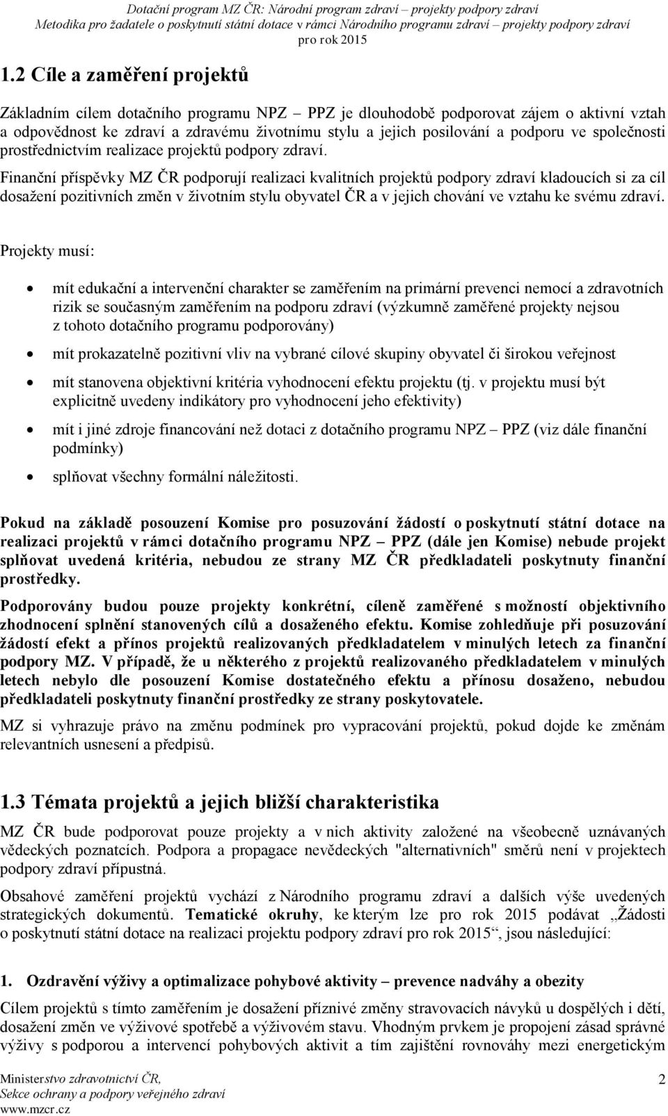 Finanční příspěvky MZ ČR podporují realizaci kvalitních projektů podpory zdraví kladoucích si za cíl dosažení pozitivních změn v životním stylu obyvatel ČR a v jejich chování ve vztahu ke svému