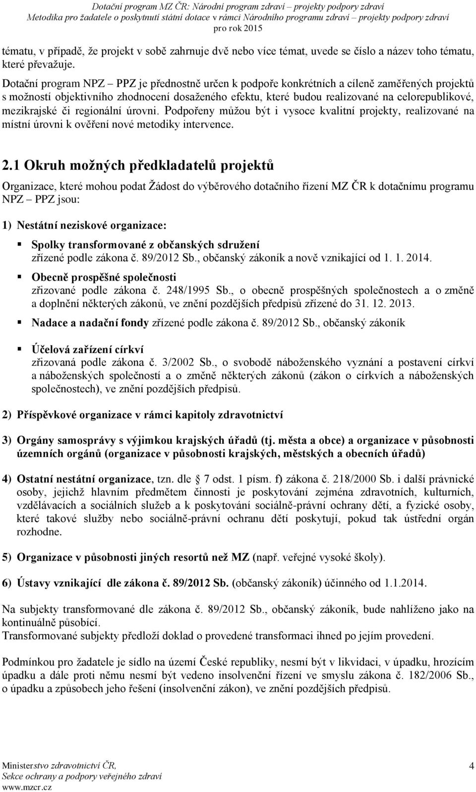 mezikrajské či regionální úrovni. Podpořeny můžou být i vysoce kvalitní projekty, realizované na místní úrovni k ověření nové metodiky intervence. 2.