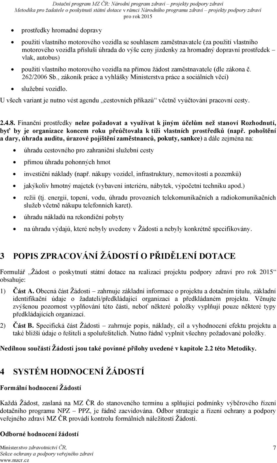 , zákoník práce a vyhlášky Ministerstva práce a sociálních věcí) služební vozidlo. U všech variant je nutno vést agendu cestovních příkazů včetně vyúčtování pracovní cesty. 2.4.8.