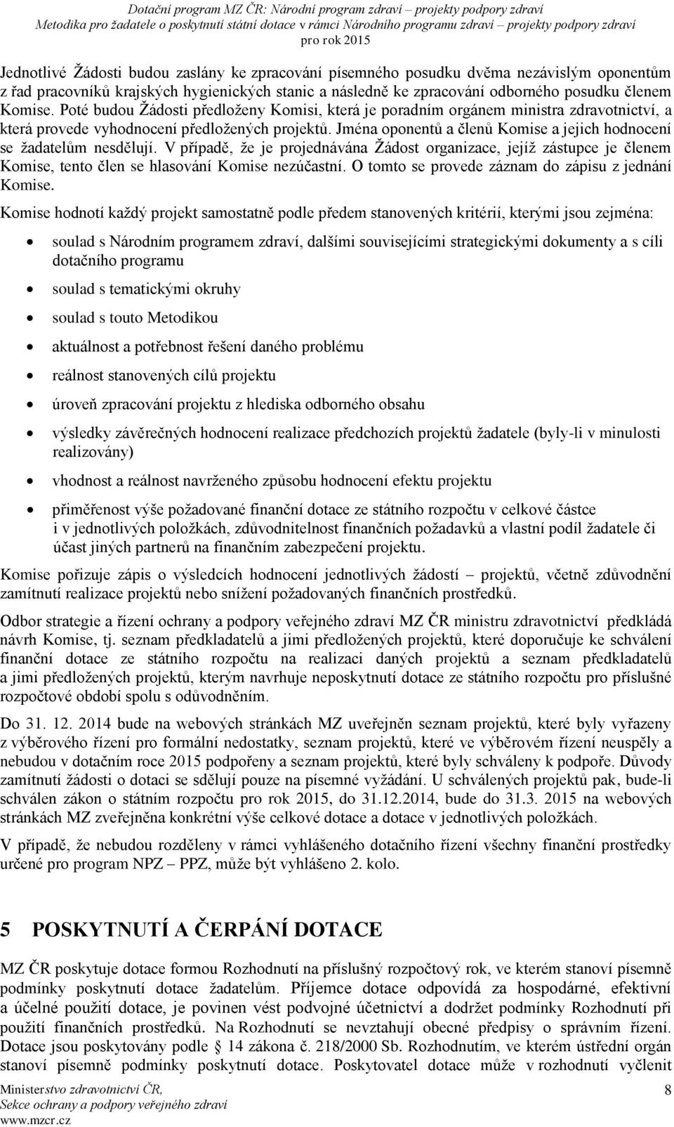 Jména oponentů a členů Komise a jejich hodnocení se žadatelům nesdělují. V případě, že je projednávána Žádost organizace, jejíž zástupce je členem Komise, tento člen se hlasování Komise nezúčastní.