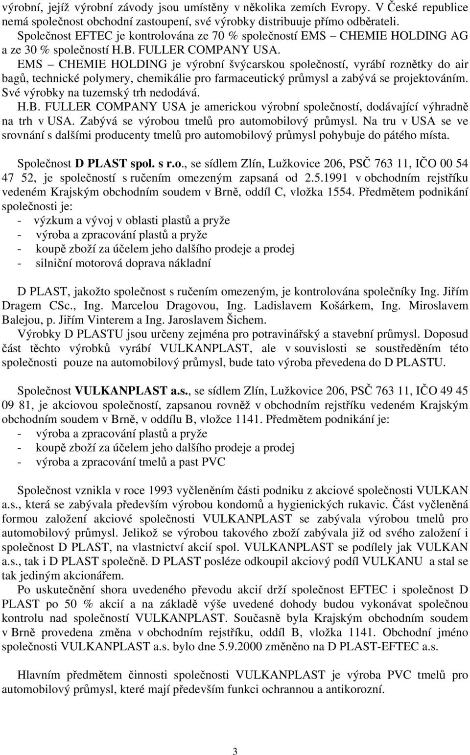 EMS CHEMIE HOLDING je výrobní švýcarskou společností, vyrábí roznětky do air bagů, technické polymery, chemikálie pro farmaceutický průmysl a zabývá se projektováním.