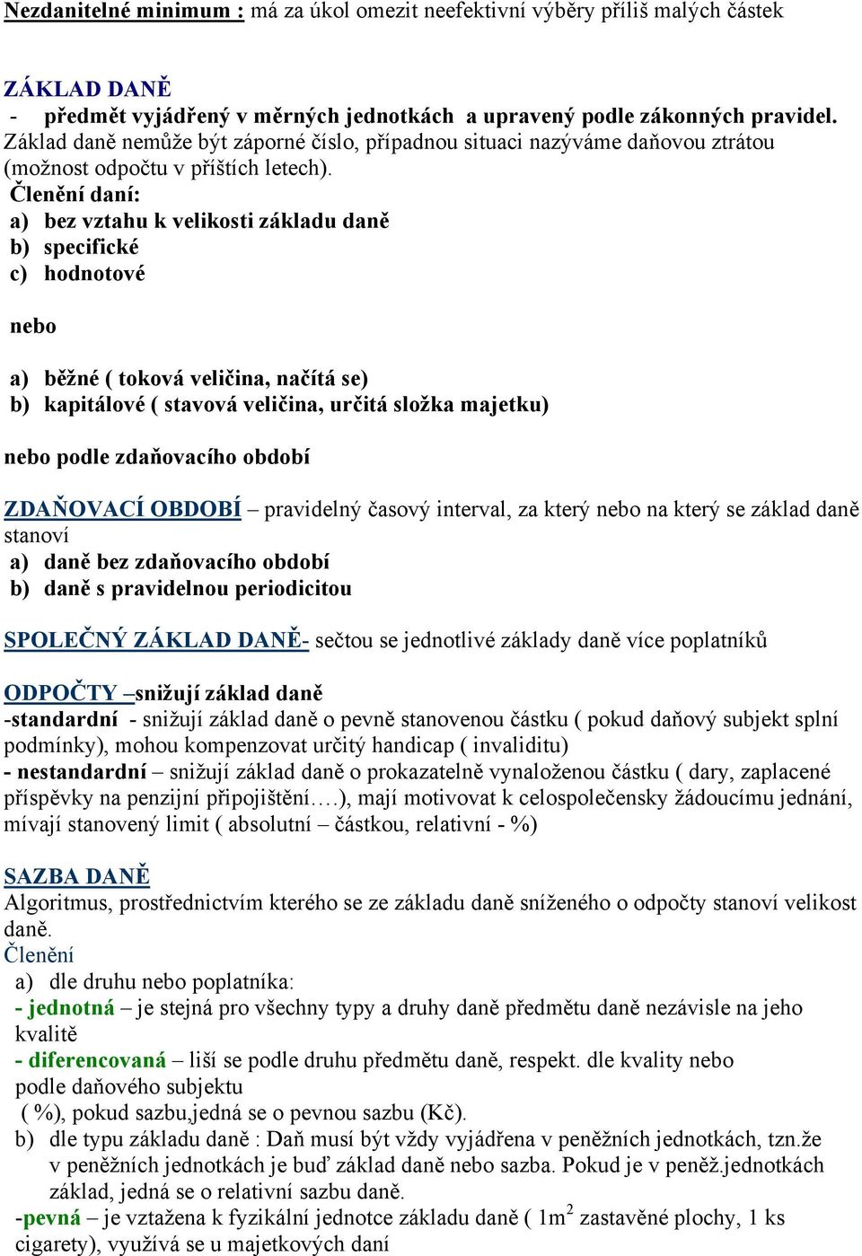 Členění daní: a) bez vztahu k velikosti základu daně b) specifické c) hodnotové nebo a) běžné ( toková veličina, načítá se) b) kapitálové ( stavová veličina, určitá složka majetku) nebo podle