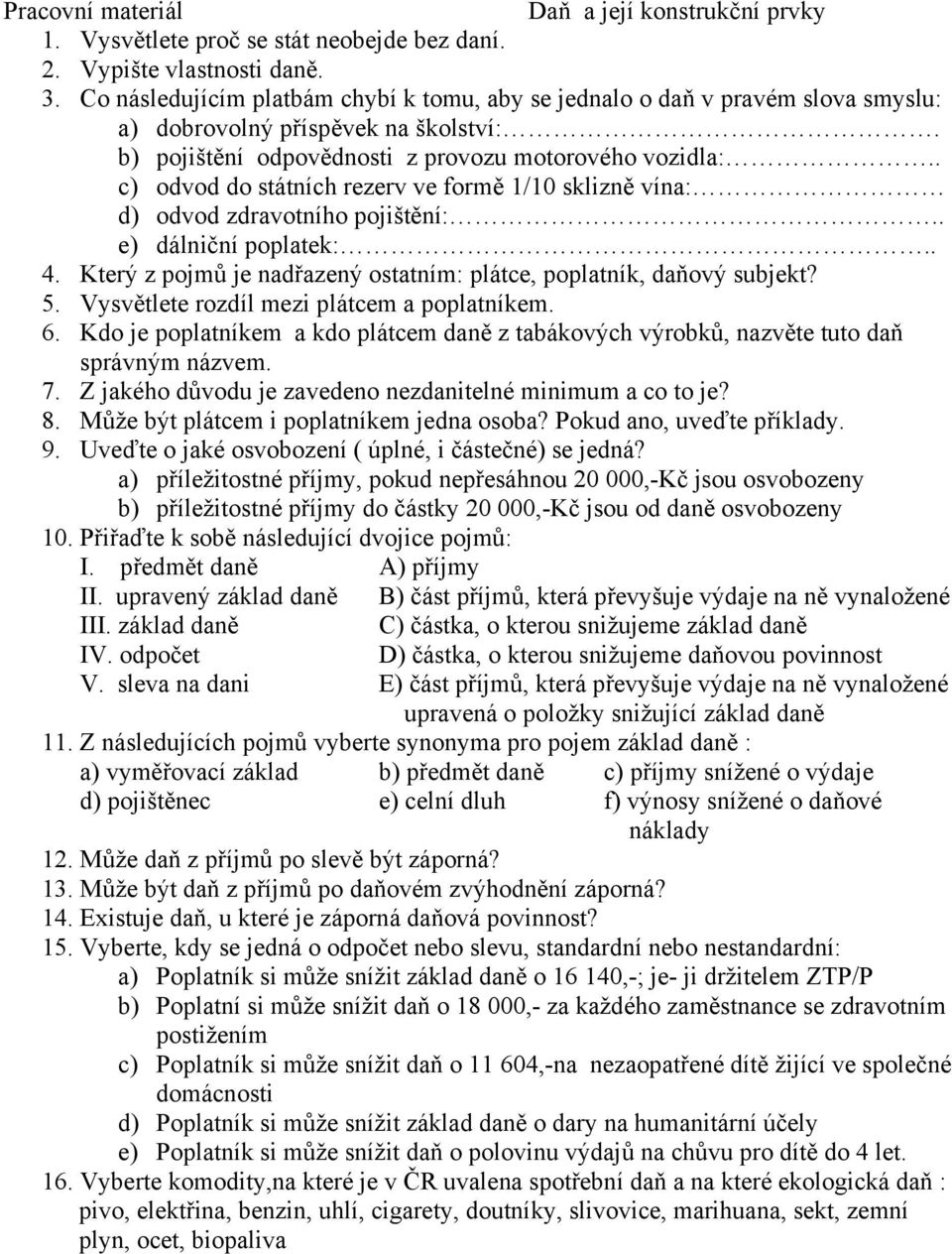 . c) odvod do státních rezerv ve formě 1/10 sklizně vína: d) odvod zdravotního pojištění:.. e) dálniční poplatek:.. 4. Který z pojmů je nadřazený ostatním: plátce, poplatník, daňový subjekt? 5.