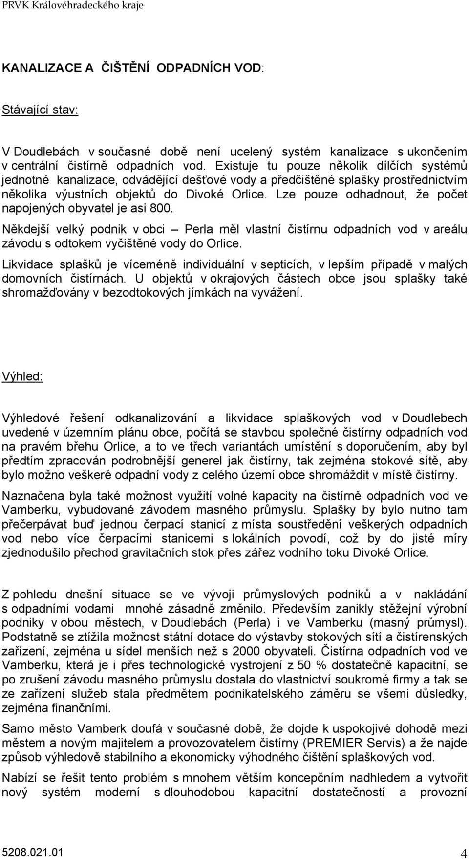 Lze pouze odhadnout, že počet napojených obyvatel je asi 800. Někdejší velký podnik v obci Perla měl vlastní čistírnu odpadních vod v areálu závodu s odtokem vyčištěné vody do Orlice.