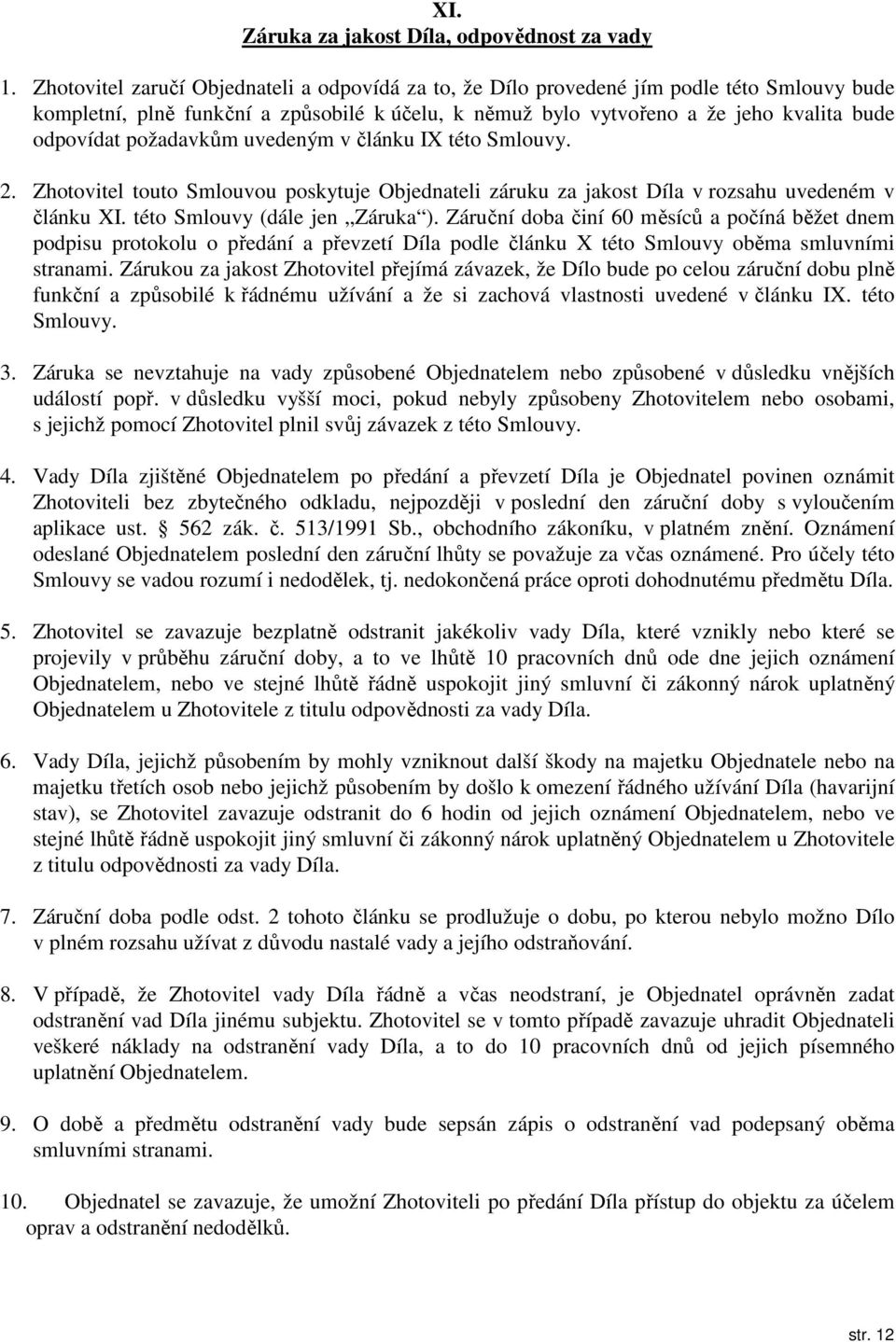 požadavkům uvedeným v článku IX této Smlouvy. 2. Zhotovitel touto Smlouvou poskytuje Objednateli záruku za jakost Díla v rozsahu uvedeném v článku XI. této Smlouvy (dále jen Záruka ).