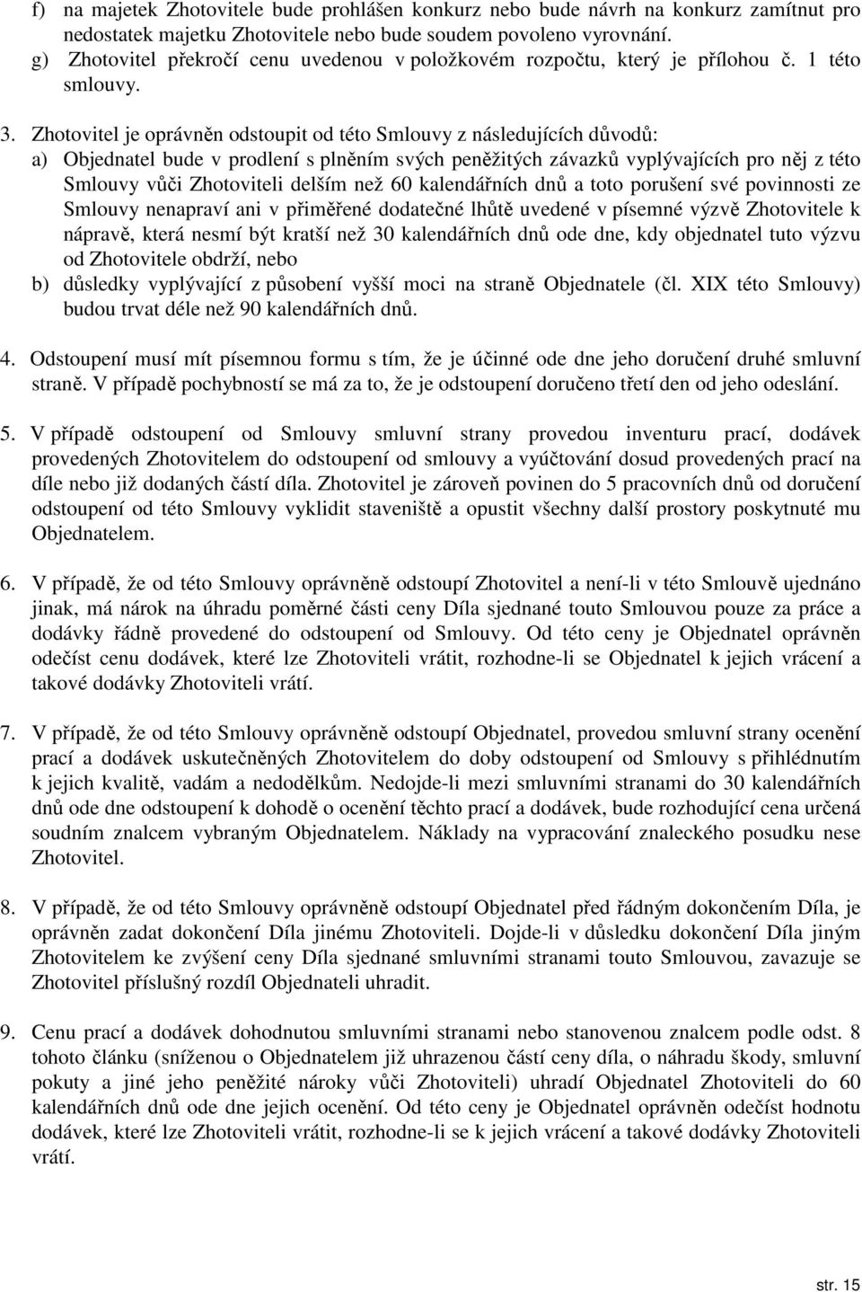 Zhotovitel je oprávněn odstoupit od této Smlouvy z následujících důvodů: a) Objednatel bude v prodlení s plněním svých peněžitých závazků vyplývajících pro něj z této Smlouvy vůči Zhotoviteli delším