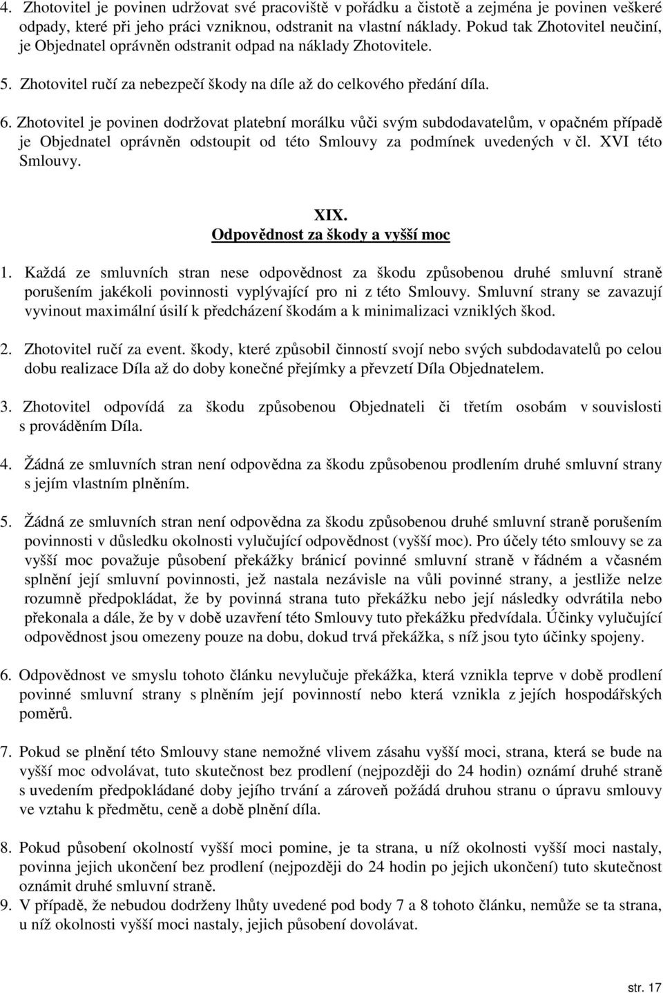 Zhotovitel je povinen dodržovat platební morálku vůči svým subdodavatelům, v opačném případě je Objednatel oprávněn odstoupit od této Smlouvy za podmínek uvedených v čl. XVI této Smlouvy. XIX.