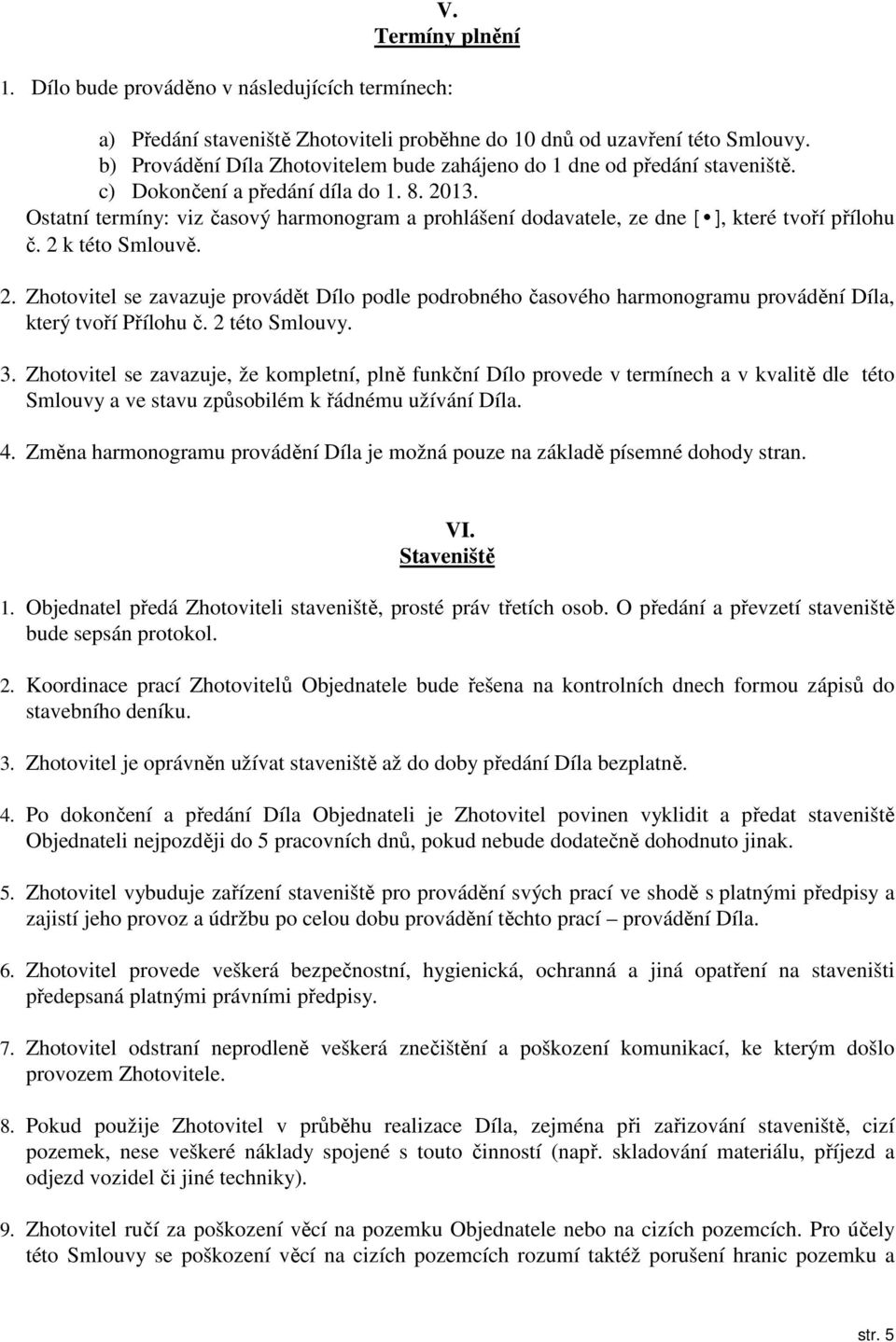 Ostatní termíny: viz časový harmonogram a prohlášení dodavatele, ze dne [ ], které tvoří přílohu č. 2 