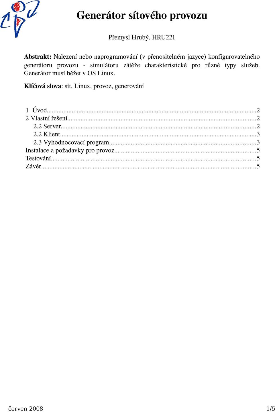 Generátor musí běžet v OS Linux. Klíčová slova: sít, Linux, provoz, generování 1 Úvod...2 2 Vlastní řešení...2 2.2 Server.