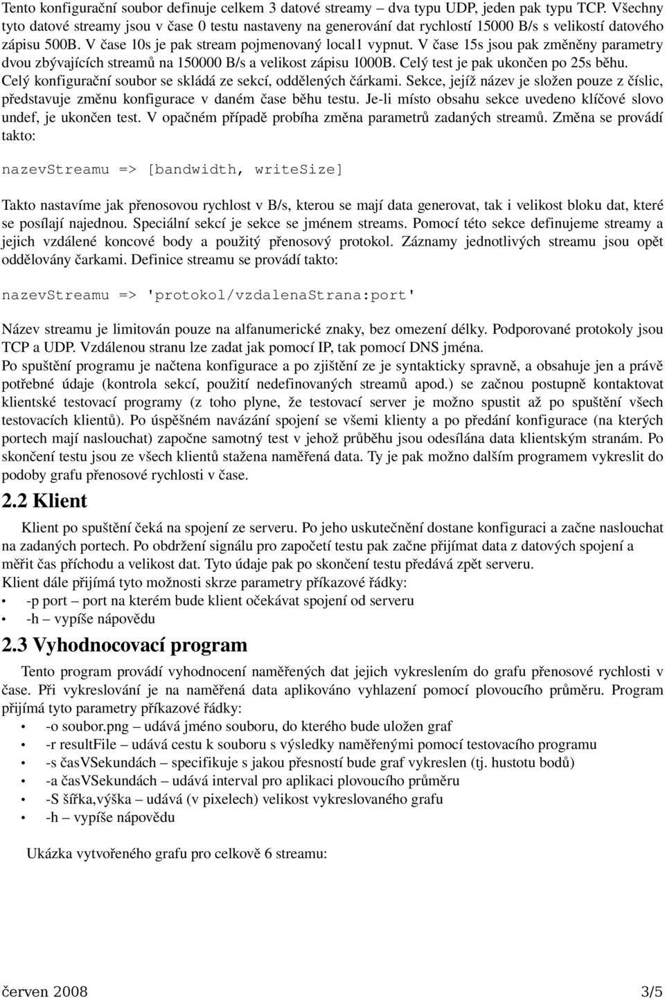 V čase 15s jsou pak změněny parametry dvou zbývajících streamů na 150000 B/s a velikost zápisu 1000B. Celý test je pak ukončen po 25s běhu.