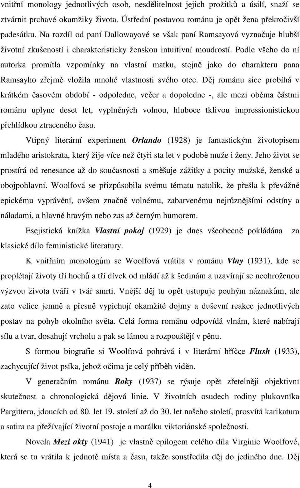 Podle všeho do ní autorka promítla vzpomínky na vlastní matku, stejně jako do charakteru pana Ramsayho zřejmě vložila mnohé vlastnosti svého otce.