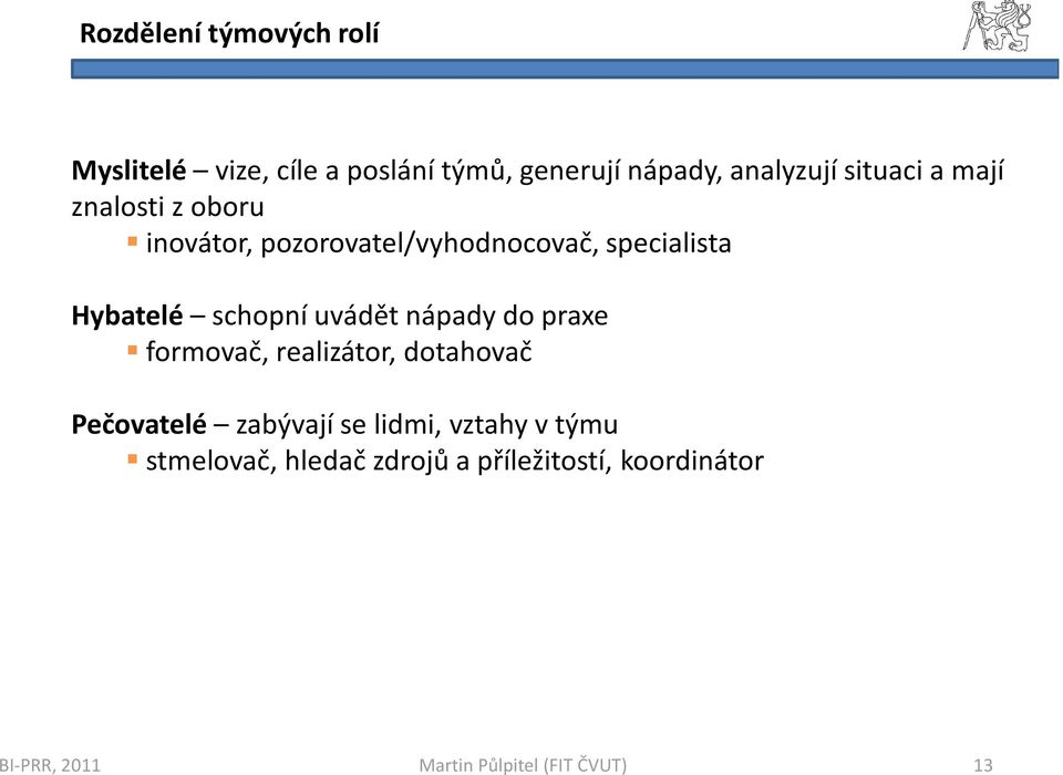 specialista Hybatelé schopní uvádět nápady do praxe formovač, realizátor, dotahovač