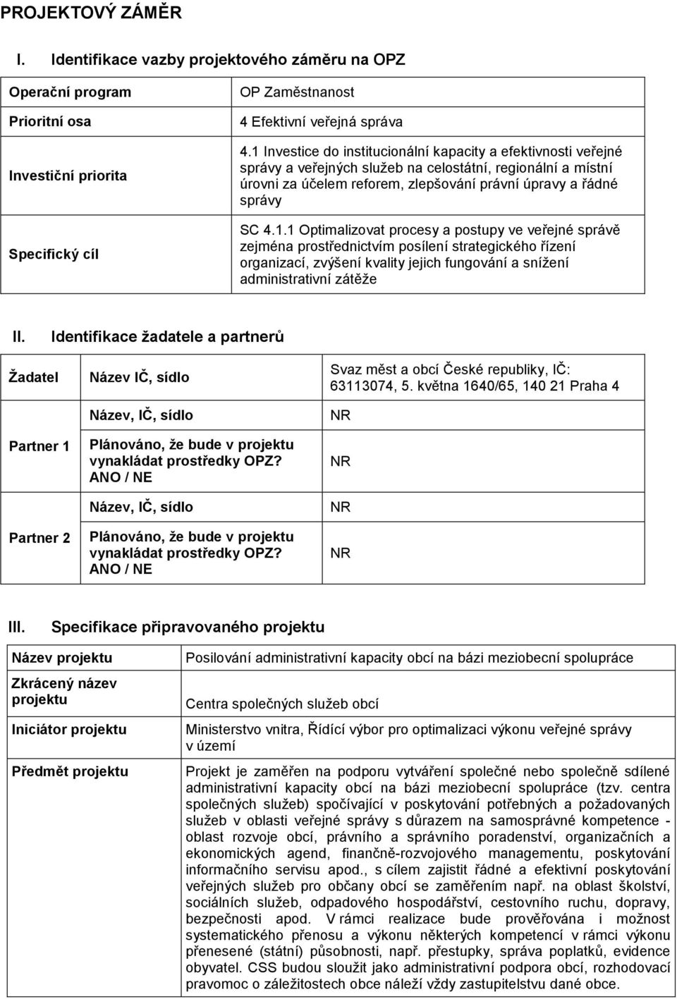 Identifikace žadatele a partnerů Žadatel Partner 1 Partner 2 Název IČ, sídlo Název, IČ, sídlo Plánováno, že bude v projektu vynakládat prostředky OPZ?