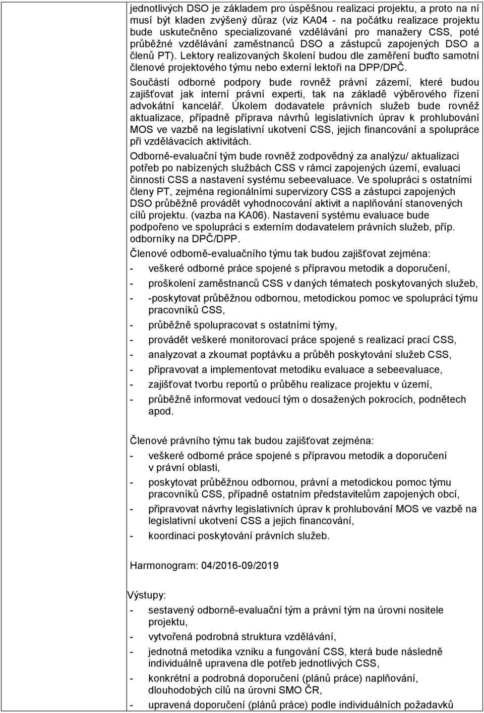 Lektory realizovaných školení budou dle zaměření buďto samotní členové projektového týmu nebo externí lektoři na DPP/DPČ.