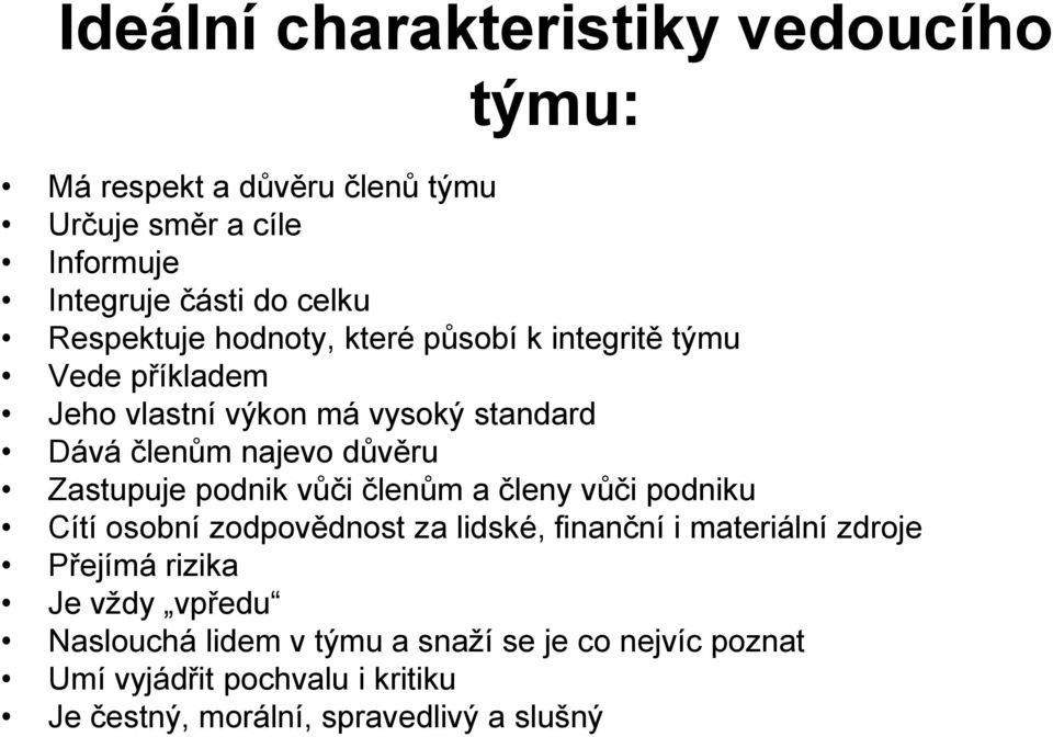 Zastupuje podnik vůči členům a členy vůči podniku Cítí osobní zodpovědnost za lidské, finanční i materiální zdroje Přejímá rizika