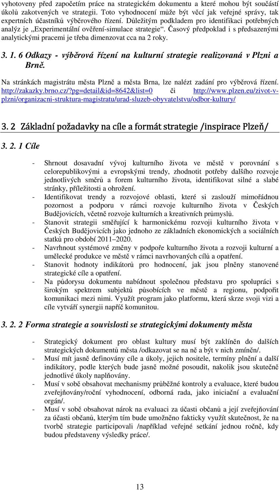 Časový předpoklad i s předsazenými analytickými pracemi je třeba dimenzovat cca na 2 roky. 3. 1. 6 Odkazy - výběrová řízení na kulturní strategie realizovaná v Plzni a Brně.