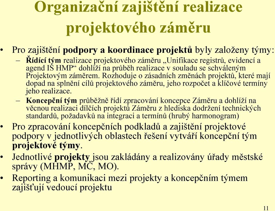 Rozhoduje o zásadních změnách projektů, které mají dopad na splnění cílů projektového záměru, jeho rozpočet a klíčové termíny jeho realizace.