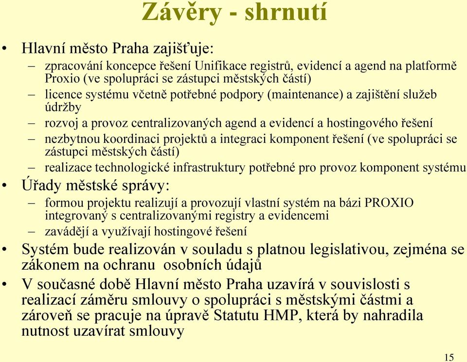 spolupráci se zástupci městských částí) realizace technologické infrastruktury potřebné pro provoz komponent systému Úřady městské správy: formou projektu realizují a provozují vlastní systém na bázi