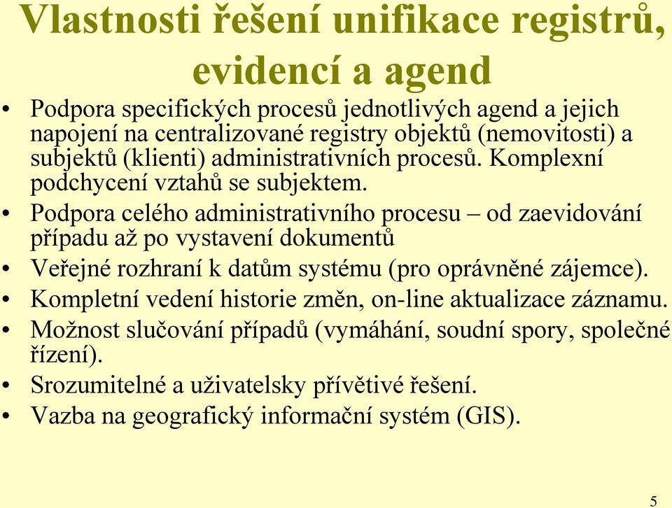 Podpora celého administrativního procesu od zaevidování případu až po vystavení dokumentů Veřejné rozhraní k datům systému (pro oprávněné zájemce).