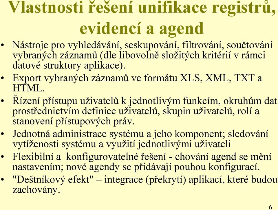 Řízení přístupu uživatelů k jednotlivým funkcím, okruhům dat prostřednictvím definice uživatelů, skupin uživatelů, rolí a stanovení přístupových práv.