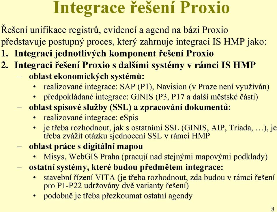 Integraci řešení Proxio s dalšími systémy v rámci IS HMP oblast ekonomických systémů: realizované integrace: SAP (P1), Navision (v Praze není využíván) předpokládané integrace: GINIS (P3, P17 a další