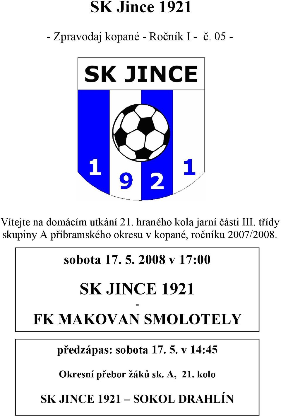 třídy skupiny A příbramského okresu v kopané, ročníku 2007/2008. sobota 17. 5.