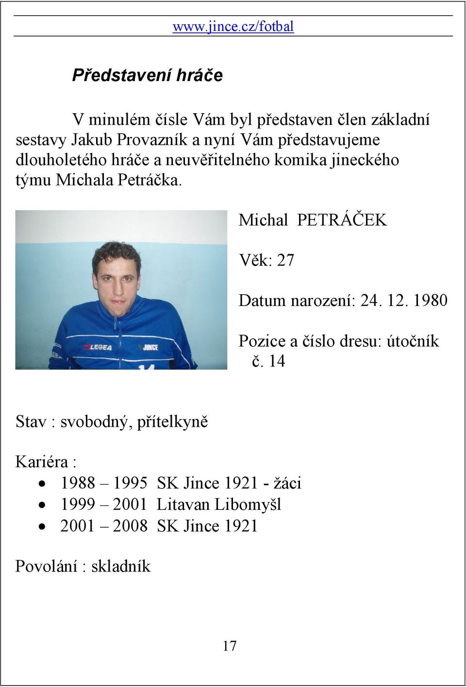 Michal PETRÁČEK Věk: 27 Datum narození: 24. 12. 1980 Pozice a číslo dresu: útočník č.