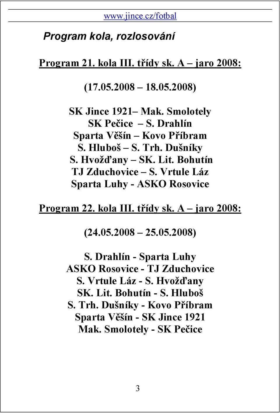 Vrtule Láz Sparta Luhy - ASKO Rosovice Program 22. kola III. třídy sk. A jaro 2008: (24.05.2008 25.05.2008) S.