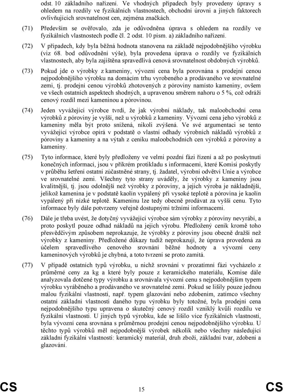 (71) Především se ověřovalo, zda je odůvodněna úprava s ohledem na rozdíly ve fyzikálních vlastnostech podle čl. 2 odst. 10 písm. a) základního nařízení.