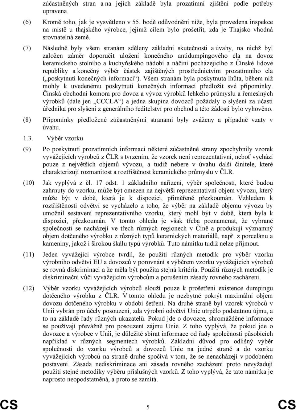 (7) Následně byly všem stranám sděleny základní skutečnosti a úvahy, na nichž byl založen záměr doporučit uložení konečného antidumpingového cla na dovoz keramického stolního a kuchyňského nádobí a