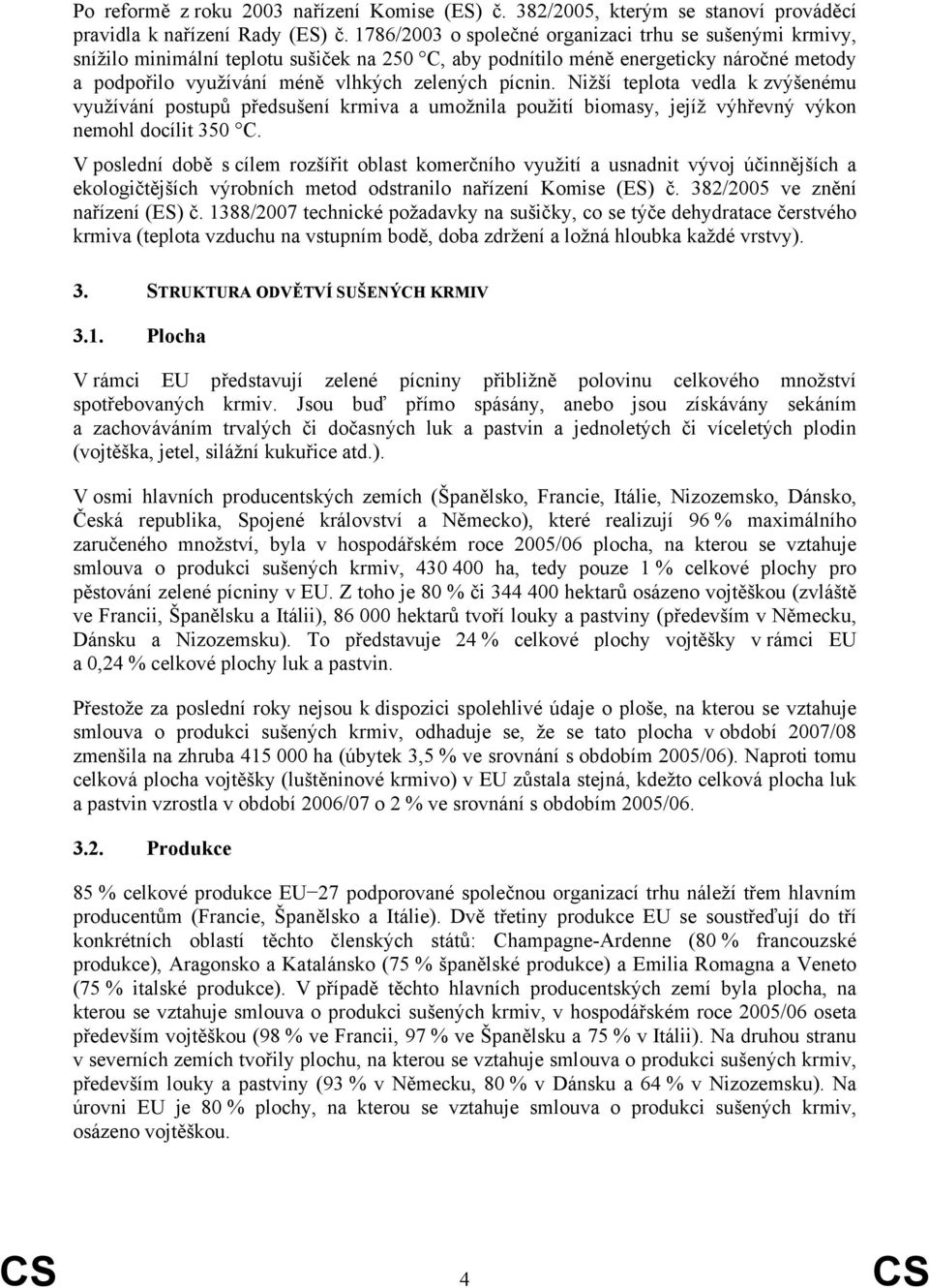 Nižší teplota vedla k zvýšenému využívání postupů předsušení krmiva a umožnila použití biomasy, jejíž výhřevný výkon nemohl docílit 350 C.