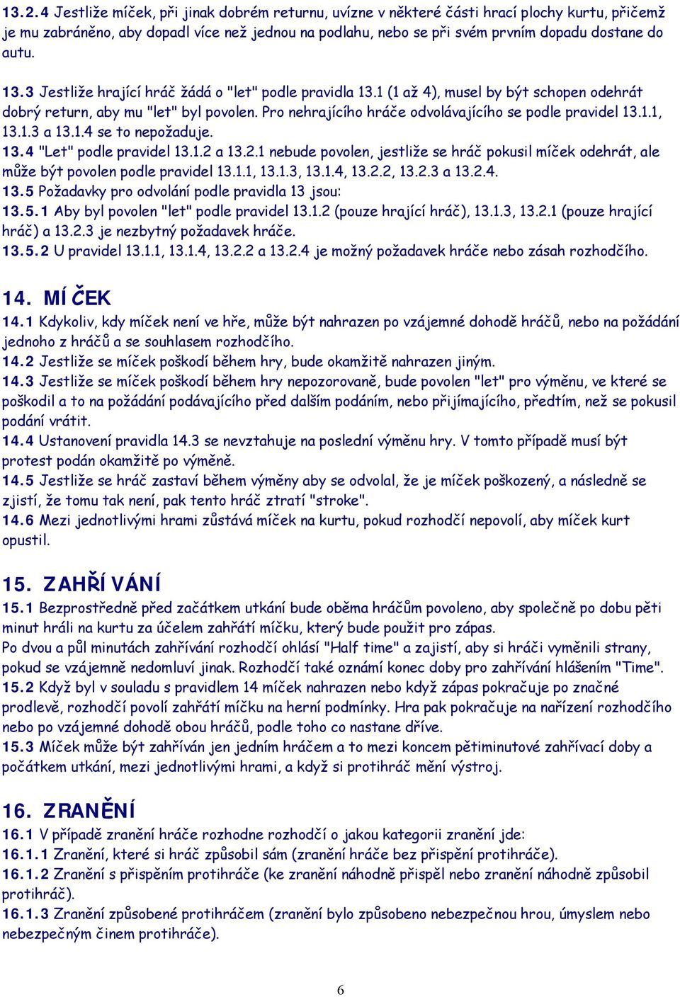 Pro nehrajícího hráče odvolávajícího se podle pravidel 13.1.1, 13.1.3 a 13.1.4 se to nepožaduje. 13.4 "Let" podle pravidel 13.1.2 