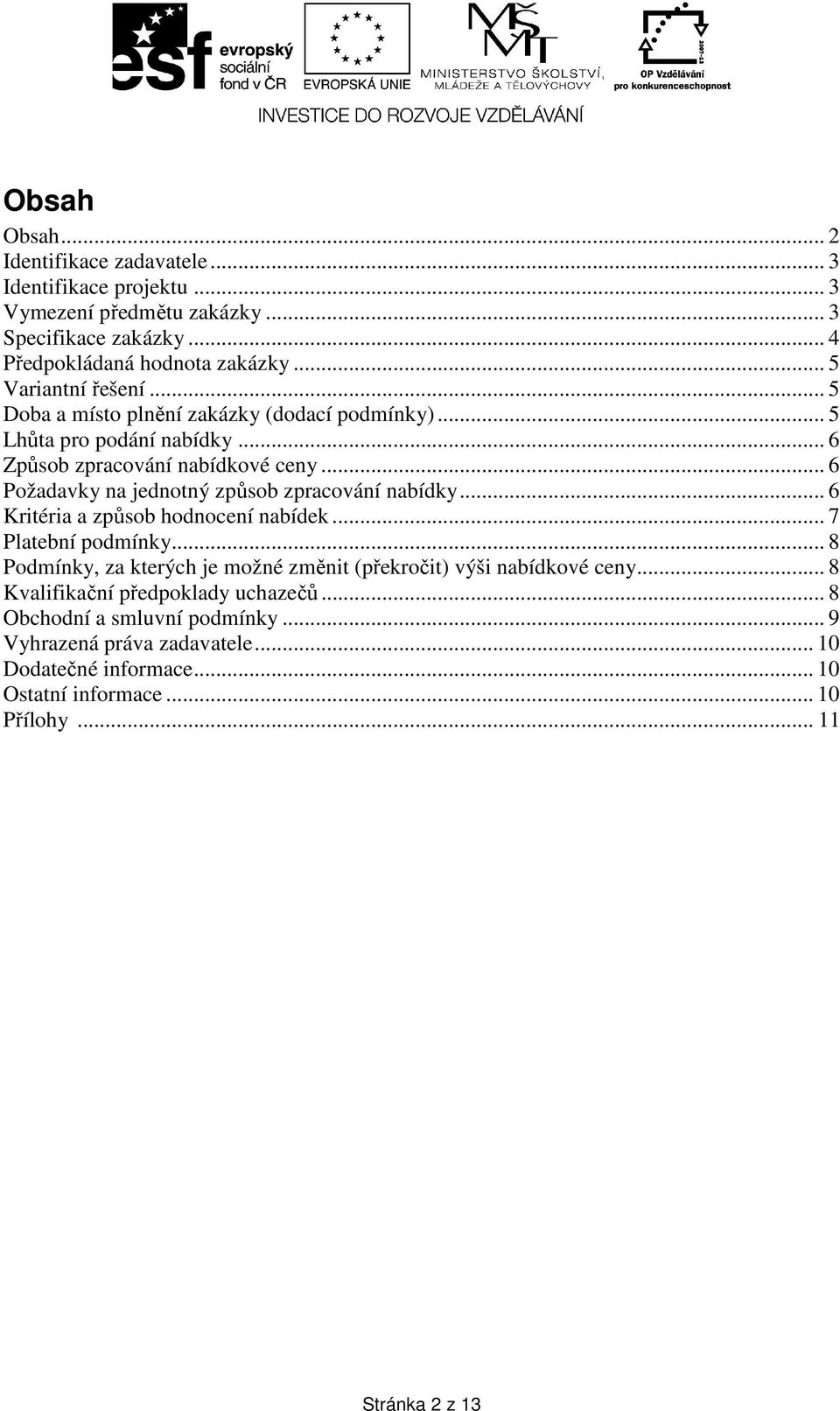 .. 6 Požadavky na jednotný způsob zpracování nabídky... 6 Kritéria a způsob hodnocení nabídek... 7 Platební podmínky.