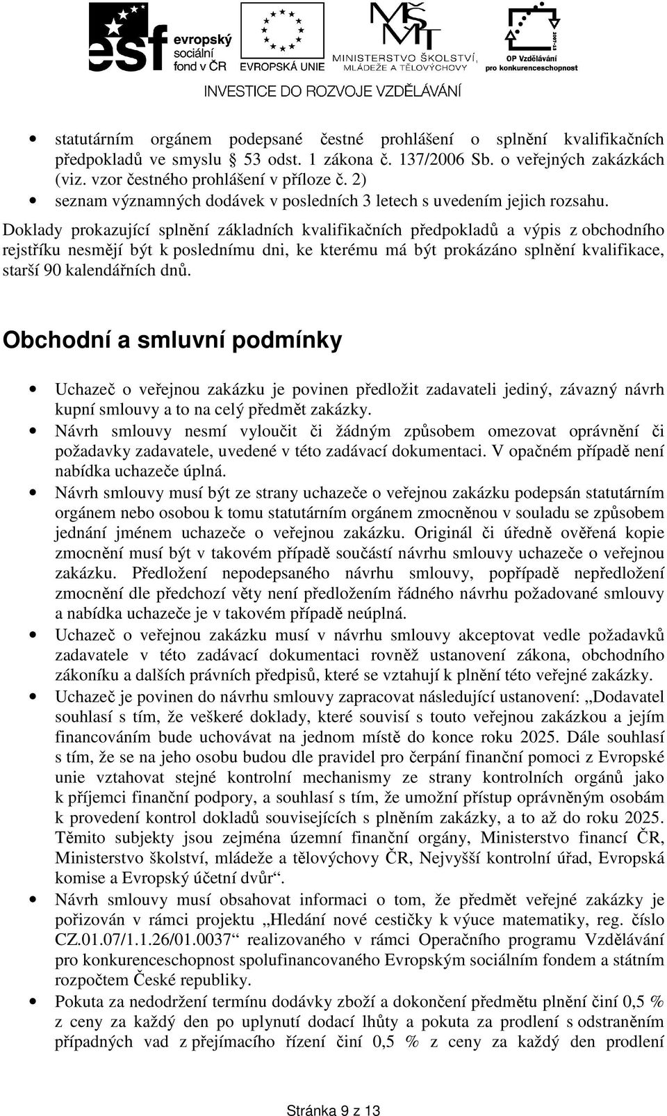 Doklady prokazující splnění základních kvalifikačních předpokladů a výpis z obchodního rejstříku nesmějí být k poslednímu dni, ke kterému má být prokázáno splnění kvalifikace, starší 90 kalendářních