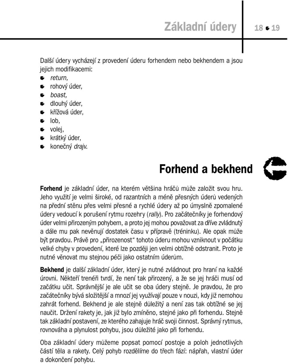 Jeho využití je velmi široké, od razantních a méně přesných úderů vedených na přední stěnu přes velmi přesné a rychlé údery až po úmyslně zpomalené údery vedoucí k porušení rytmu rozehry (rally).