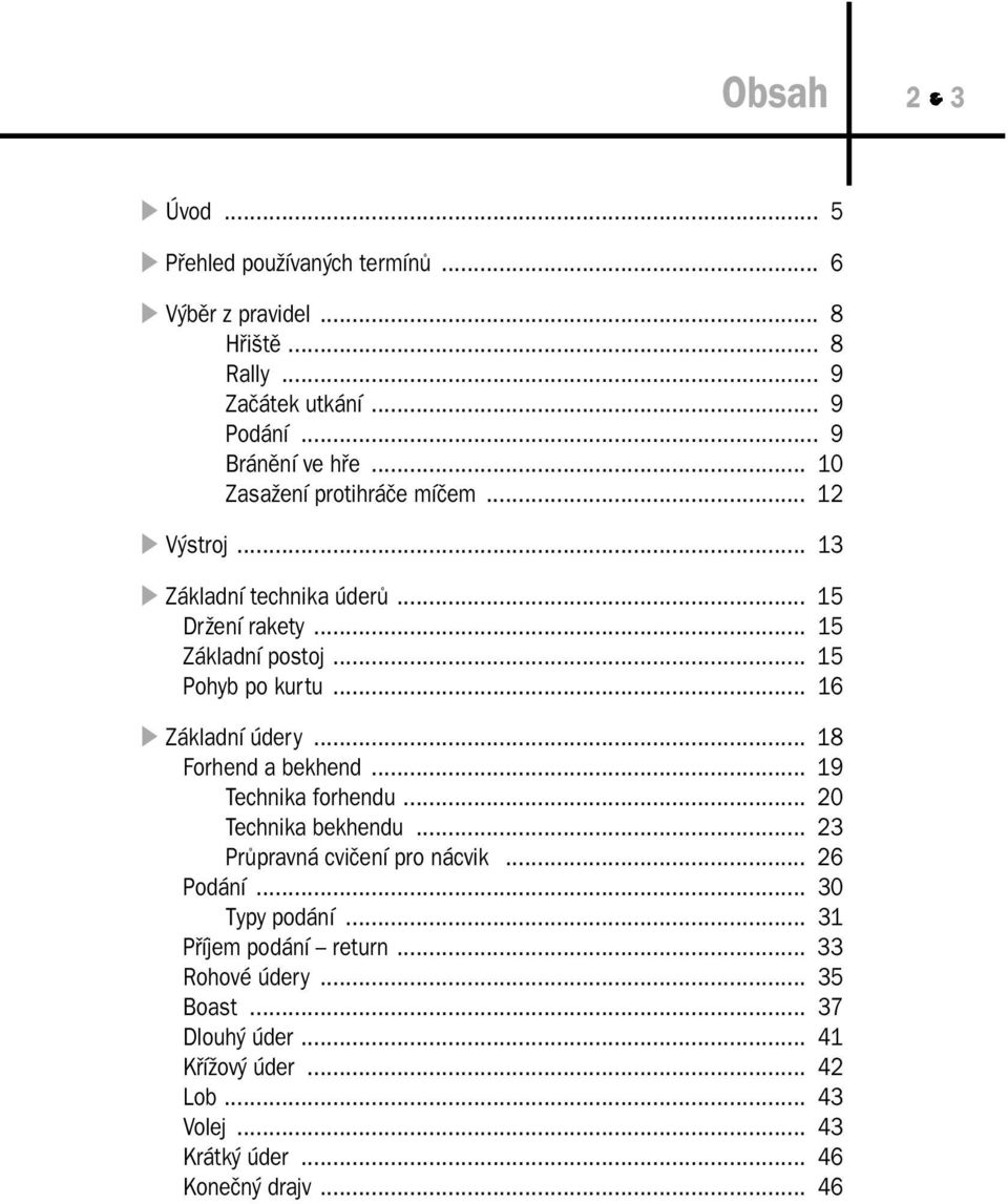 .. 16 Základní údery... 18 Forhend a bekhend... 19 Technika forhendu... 20 Technika bekhendu... 23 Průpravná cvičení pro nácvik... 26 Podání.